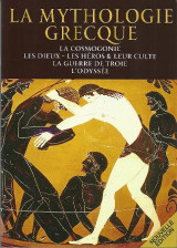 La mythologie greque: La cosmogonie, les dieux - les héros & leur culte, la guerre de Troie, l'Odyssée