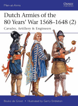 Dutch Armies of the 80 Years’ War 1568–1648 (2): Cavalry, Artillery & Engineers (Men-at-Arms, 513)
