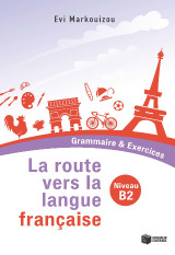 La route vers la langue française - Grammaire & Exercices - Niveau B2: Grammaire and exercises