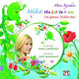Mike the little bean: I'm gonna tickle you!