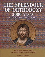 The Splendour of Orthodoxy: 2000 Years History, Monuments, Art: The Glory and Grandeur of Christian Orthodoxy