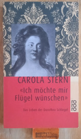 Ich möchte mir Flügel wünschen. Das Leben der Dorothea Schlegel