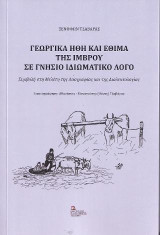 Γεωργικά ήθη και έθιμα της Ίμβρου σε γνήσιο ιδιωματικό λόγο.: Συμβολή στη Μελέτη της Λαογραφίας και της Διαλεκτολογίας.
