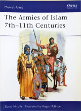 The Armies of Islam 7th-11th Centuries (Men-at-Arms 125)