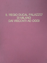 Il Regio Ducal Palazzo di Milano dai Visconti ad oggi