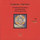 Byzantine Christmas: The Celebration of the Nativity in the Christian East in Word, Image and Song