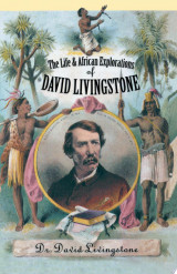 The Life and African Explorations of Dr. David Livingstone