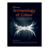 Archaeology of Colour. Technical Art History Studies in Greek and Roman Painting and Polychromy.: Technical Art History Studies in Greek and Roman Painting and Polychromy.