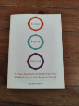 Hunger hope & healing. A yoga approach to reclaiming your relationship to your body and food