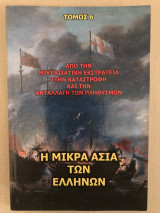 Η Μικρά Ασία των Ελλήνων - Από την Μικρασιατική εκστρατεία στην καταστροφή και την ανταλλαγή πληθυσμών (ΤΟΜΟΣ 6)