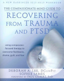 The Compassionate-Mind Guide to Recovering from Trauma and PTSD