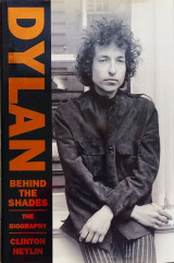 Bob Dylan Behind the Shades the Biography