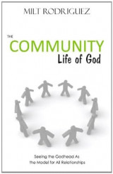 The Community Life of God: Seeing the Godhead As the Model for All Relationships