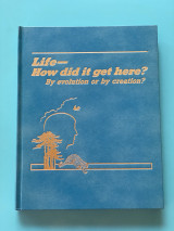 Life How Did it Get Here? By Evolution or By Creation?