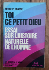 Toi ce petit Dieu. Essai sur ľ histoire naturelle de ľ homme