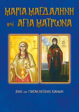 Μαρία Μαγδαληνή και Αγία Ματρώνα: Βίος και παρακλητικός κανών