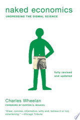 Naked Economics: Undressing the Dismal Science (Fully Revised and Updated)