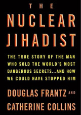 The Nuclear Jihadist: The True Story of the Man Who Sold the World's Most Dangerous Secrets