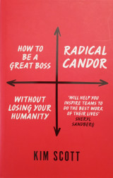Radical Candor - How to be a Great Boss Without Losing Your Humanity