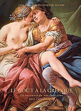 Le goût à la grecque: La naissance du néoclassicisme dans l’ art français: Chef-d'œuvres du Musée du Louvre