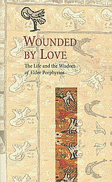 Wounded by Love: The Life and the Wisdom of Elder Porphyrios
