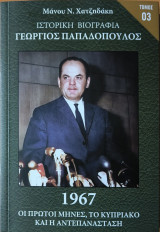 Ιστορική Βιογραφία Γεώργιος Παπαδόπουλος ,Τόμος 03 , 1967: Πρώτοι μήνες, κυπριακό, αντεπανάσταση - 1967