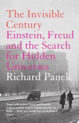 The Invisible Century: Einstein, Freud and the Search for Hidden Universes (Text Only)