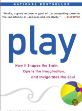 Play: How it Shapes the Brain, Opens the Imagination, and Invigorates the Soul