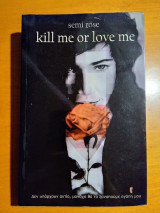 Kill me or love me