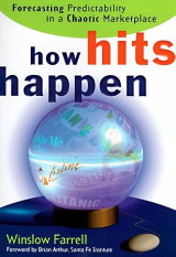 How Hits Happen: Forecasting Predictability in a Chaotic Marketplace - Hardcover