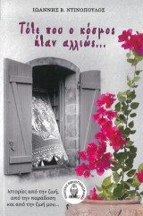 Τότε που ο κόσμος ήταν αλλιώς…: Ιστορίες από την ζωή, από την παράδοση και την ζωή μου…