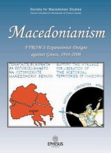 Macedonianism: Fyrom's Expansionist Designs against Greece 1944-2006
