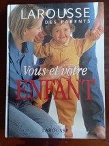 Vous et votre enfant: Larousse des parents