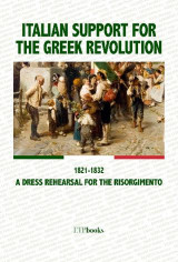 Italian support for the Greek Revolution: 1821-1832 a dress rehersal for the risorgimento