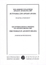 ΧΙΙΙ Διεθνής συνάντηση αρχαίου δράματος 2007: Η γυναίκα στο αρχαίο δράμα: Πρακτικά συμποσίου