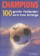 Champions - 100 große Fußballer und ihre Erfolge