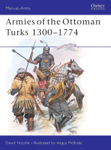 Armies of the Ottoman Turks 1300-1774: 140 (Men-at-Arms 140)
