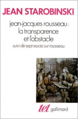 Jean-Jacques Rousseau, la transparence et l'obstacle ; (suivi de) Sept essais sur Rousseau