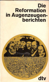 Die Reformation in Augenzeugenberichten